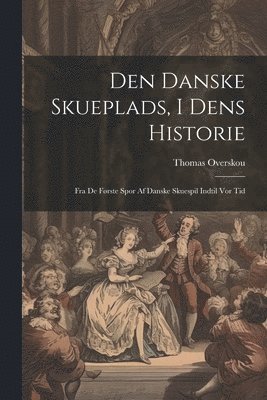 bokomslag Den Danske Skueplads, I Dens Historie