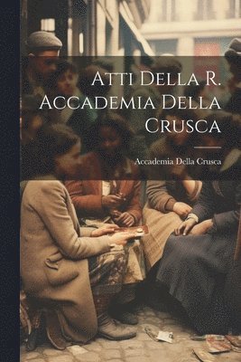 Atti Della R. Accademia Della Crusca 1