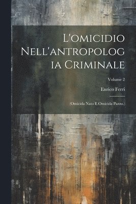 Enrico Ferri - L'omicidio Nell'antropologia Criminale, Häftad