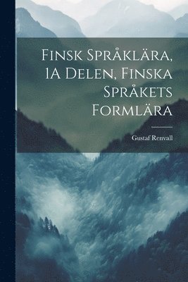 Gustaf Renvall - Finsk Språklära, 1A Delen, Finska Språkets Formlära, Häftad