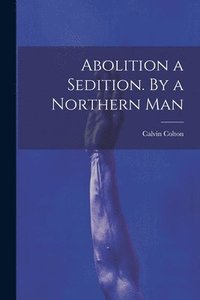 bokomslag Abolition a Sedition. By a Northern Man