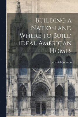 Building a Nation and Where to Build Ideal American Homes 1