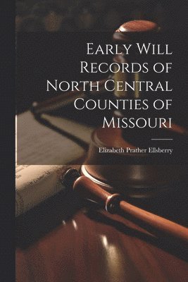 Elizabeth Prather Ellsberry - Early Will Records of North Central Counties of Missouri, Häftad