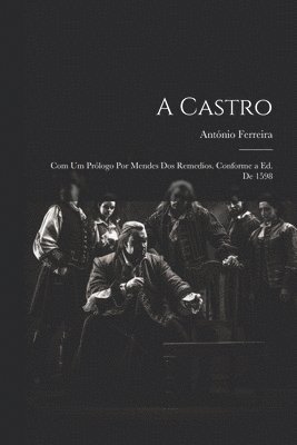 António Ferreira - Castro; com um prólogo por Mendes dos Remedios. Conforme a ed. de 1598, Häftad