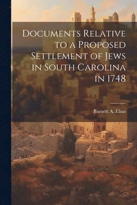 Documents Relative to a Proposed Settlement of Jews in South Carolina in 1748 1