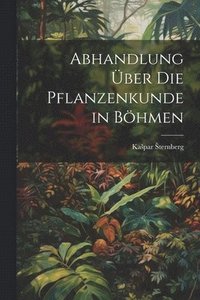 bokomslag Abhandlung über die Pflanzenkunde in Böhmen