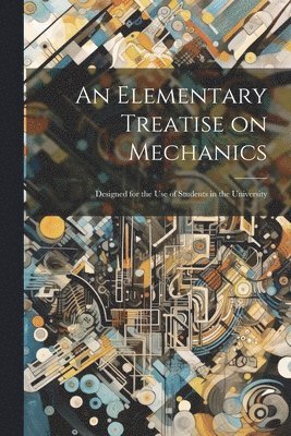 An Elementary Treatise on Mechanics 1