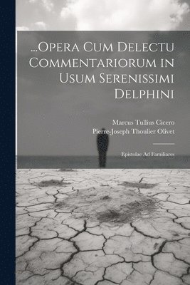Marcus Tullius Cicero, Pierre-Joseph Thoulier Olivet - ...Opera Cum Delectu Commentariorum in Usum Serenissimi Delphini, Häftad