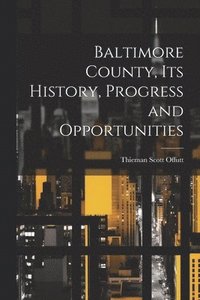 bokomslag Baltimore County, its History, Progress and Opportunities