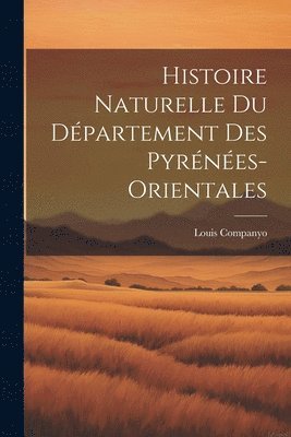 Histoire naturelle du dpartement des pyrnes-orientales 1