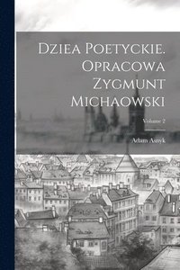 bokomslag Dziea poetyckie. Opracowa Zygmunt Michaowski; Volume 2