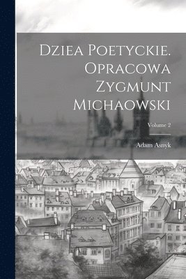 Dziea poetyckie. Opracowa Zygmunt Michaowski; Volume 2
