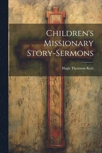 bokomslag Children's Missionary Story-sermons