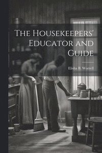 bokomslag The Housekeepers' Educator and Guide