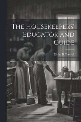 bokomslag The Housekeepers' Educator and Guide