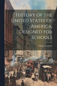 bokomslag History of the United States of America, Designed for Schools