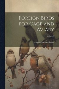 bokomslag Foreign Birds for Cage and Aviary; Volume 1