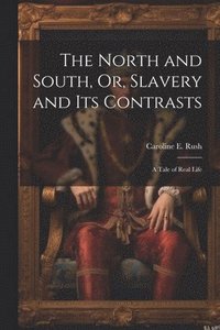 bokomslag The North and South, Or, Slavery and Its Contrasts