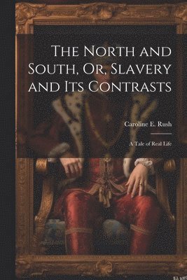 The North and South, Or, Slavery and Its Contrasts 1