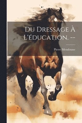 bokomslag Du dressage  l'ducation. --