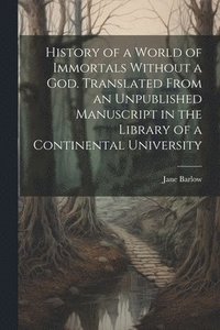 bokomslag History of a World of Immortals Without a god. Translated From an Unpublished Manuscript in the Library of a Continental University