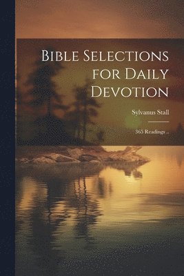 Bible Selections for Daily Devotion; 365 Readings .. 1