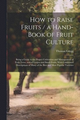 bokomslag How to Raise Fruits / a Hand-book of Fruit Culture