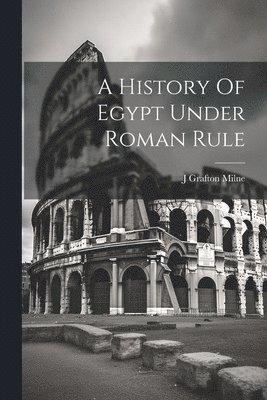 J Grafton Milne, J. Grafton Milne - History Of Egypt Under Roman Rule, Häftad