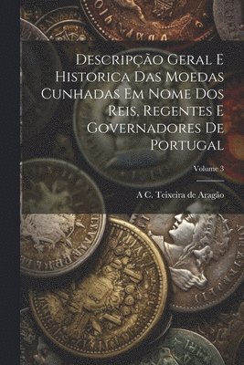 bokomslag Descripo geral e historica das moedas cunhadas em nome dos reis, regentes e governadores de Portugal; Volume 3