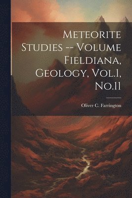 Meteorite Studies -- Volume Fieldiana, Geology, Vol.1, No.11 1