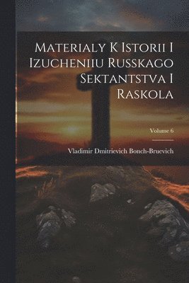 bokomslag Materialy k istorii i izucheniiu russkago sektantstva i raskola; Volume 6