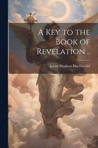 bokomslag A key to the Book of Revelation ..