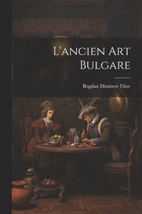bokomslag L'ancien art bulgare