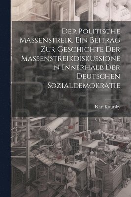 bokomslag Der politische Massenstreik, ein Beitrag zur Geschichte der Massenstreikdiskussionen innerhalb der deutschen Sozialdemokratie