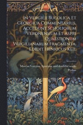 bokomslag In Vergilii Bucolica et Georgica commentarius, accedunt scholiorum Veronensium et aspri quaestionum Vergilianarum fragmenta. Edidit Henricus Keil