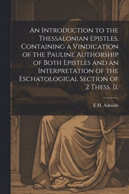 bokomslag An Introduction to the Thessalonian Epistles, Containing a Vindication of the Pauline Authorship of Both Epistles and an Interpretation of the Eschatological Section of 2 Thess. ii.