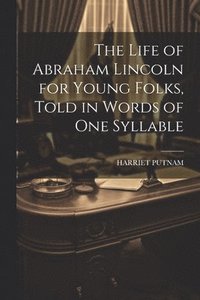 bokomslag Life of Abraham Lincoln for Young Folks, Told in Words of one Syllable