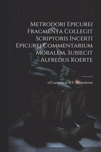 bokomslag Metrodori Epicurei Fragmenta collegit scriptoris incerti Epicurei Commentarium moralem, subiecit Alfredus Koerte