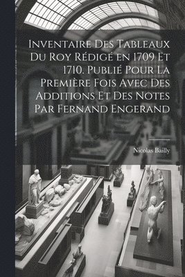 bokomslag Inventaire des tableaux du Roy rdig en 1709 et 1710. Publi pour la premire fois avec des additions et des notes par Fernand Engerand