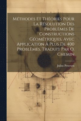 bokomslag Mthodes et thories pour la rsolution des problmes de constructions gomtriques, avec application  plus de 400 problmes. Traduit par O. Chemin