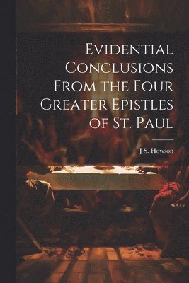 Evidential Conclusions From the Four Greater Epistles of St. Paul 1