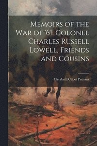 bokomslag Memoirs of the War of '61. Colonel Charles Russell Lowell, Friends and Cousins