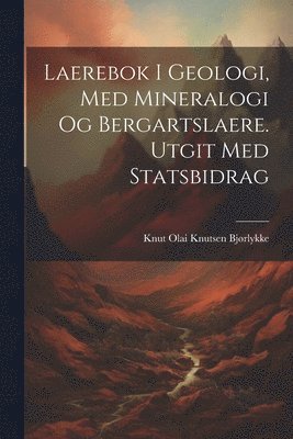 Laerebok i geologi, med mineralogi og bergartslaere. Utgit med statsbidrag 1