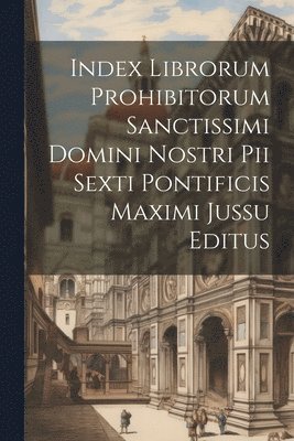 Index librorum prohibitorum sanctissimi domini nostri Pii Sexti pontificis maximi jussu editus 1