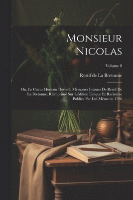 bokomslag Monsieur Nicolas; ou, Le coeur humain dvoil; mmoires intimes de Restif de La Bretonne. Rimprim sur l'dition unique et rarissime publie par lui-mme en 1796; Volume 8