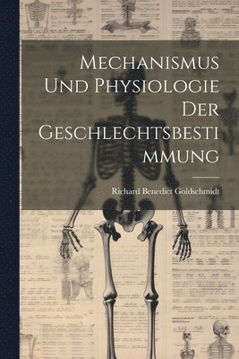 Richard Benedict Goldschmidt - Mechanismus und Physiologie der Geschlechtsbestimmung, Häftad