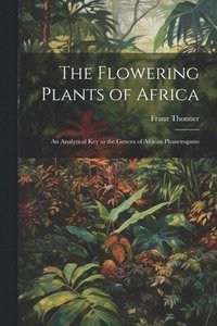 bokomslag The Flowering Plants of Africa; an Analytical key to the Genera of African Phanerogams