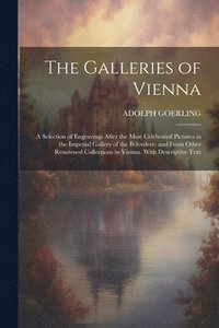 bokomslag The Galleries of Vienna; a Selection of Engravings After the Most Celebrated Pictures in the Imperial Gallery of the Belvedere, and From Other Renowned Collections in Vienna. With Descriptive Text