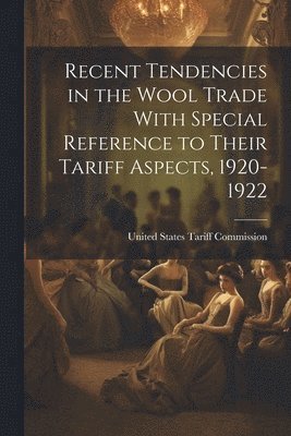 Recent Tendencies in the Wool Trade With Special Reference to Their Tariff Aspects, 1920-1922 1