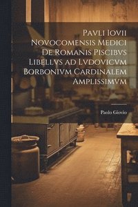 bokomslag Pavli Iovii Novocomensis medici De Romanis piscibvs libellvs ad Lvdovicvm Borbonivm cardinalem amplissimvm